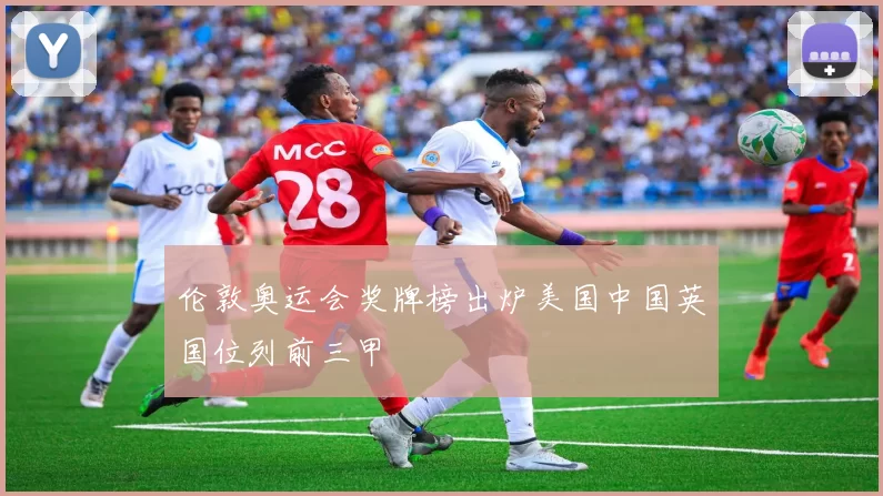 伦敦奥运会奖牌榜出炉美国中国英国位列前三甲