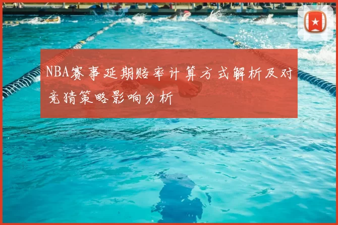 NBA赛事延期赔率计算方式解析及对竞猜策略影响分析