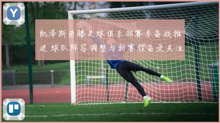 凯泽斯劳滕足球俱乐部赛季备战推进 球队阵容调整与新赛程备受关注