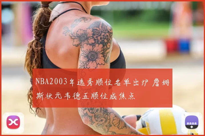 NBA2003年选秀顺位名单出炉 詹姆斯状元韦德五顺位成焦点