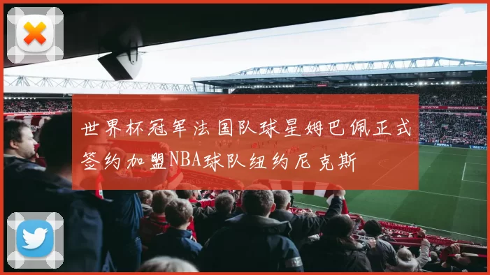 世界杯冠军法国队球星姆巴佩正式签约加盟NBA球队纽约尼克斯