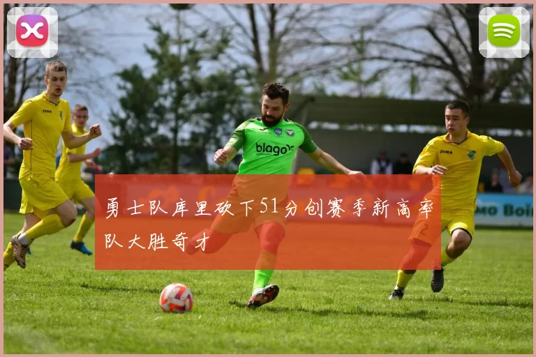 勇士队库里砍下51分创赛季新高率队大胜奇才